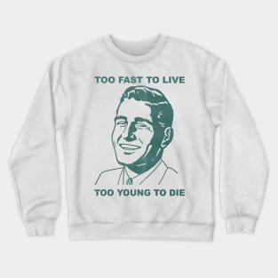 too fast to live too young to die Crewneck Sweatshirt